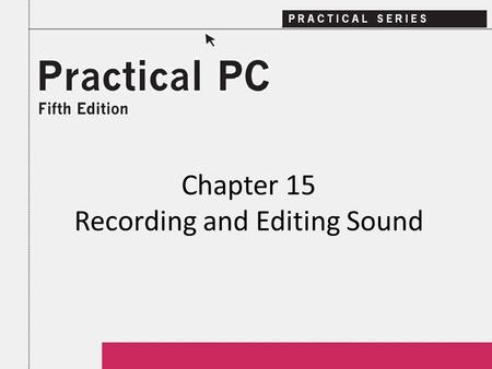 Chapter 15 Recording and Editing Sound. 2Practical PC 5 th Edition Chapter 15 Getting Started In this Chapter, you will learn: − How sound capability.