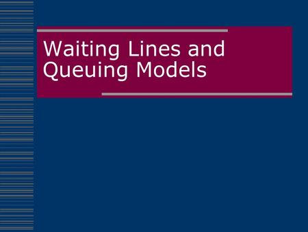 Waiting Lines and Queuing Models. Queuing Theory  The study of the behavior of waiting lines Importance to business There is a tradeoff between faster.