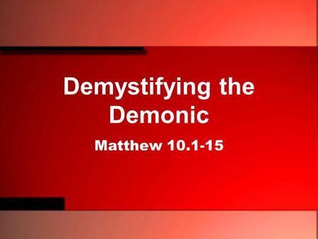 Demystifying the Demonic Matthew 10.1-15. 1 And he called to him his twelve disciples and gave them authority over unclean spirits, to cast them out,
