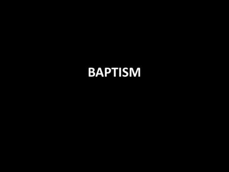 BAPTISM. The One Baptism Ephesians 4:5 Many baptisms in the New Testament: John’s baptism Matt. 3:5,11; Mark 1:4-5 Jesus’ baptism John 3:22-30 Holy Spirit.