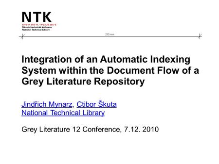 210 mm Integration of an Automatic Indexing System within the Document Flow of a Grey Literature Repository Jindřich MynarzJindřich Mynarz, Ctibor ŠkutaCtibor.