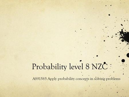 Probability level 8 NZC AS91585 Apply probability concepts in solving problems.