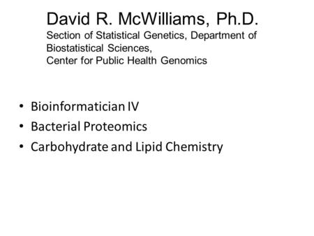 David R. McWilliams, Ph.D. Section of Statistical Genetics, Department of Biostatistical Sciences, Center for Public Health Genomics Bioinformatician IV.