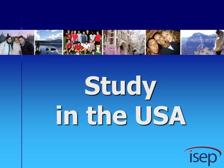 Study in the USA. Why ISEP? Immersion experience Immersion experience Affordable Tuition, housing, and meals Access to a wide range of courses Internationalizes.
