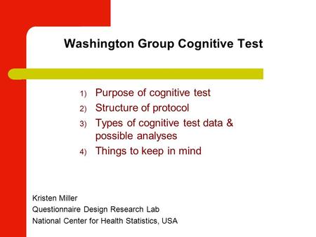 Washington Group Cognitive Test Kristen Miller Questionnaire Design Research Lab National Center for Health Statistics, USA 1) Purpose of cognitive test.