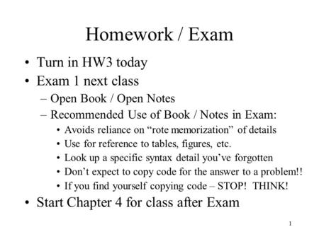 1 Homework / Exam Turn in HW3 today Exam 1 next class –Open Book / Open Notes –Recommended Use of Book / Notes in Exam: Avoids reliance on “rote memorization”