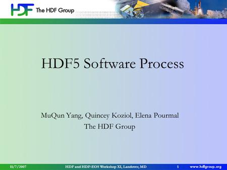 11/7/2007HDF and HDF-EOS Workshop XI, Landover, MD1 HDF5 Software Process MuQun Yang, Quincey Koziol, Elena Pourmal The HDF Group.