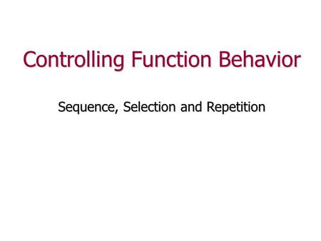Controlling Function Behavior Sequence, Selection and Repetition.