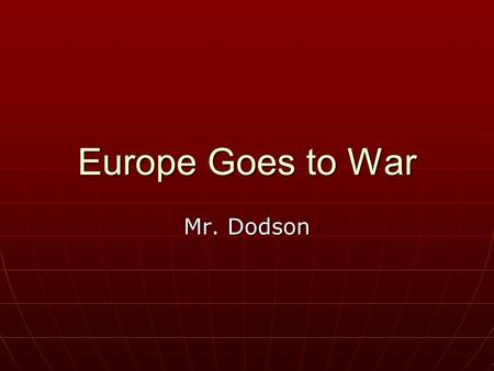 Europe Goes to War Mr. Dodson.
