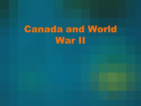 Canada and World War II. September 28-29, 1928: Munich Conference March 1939: Hitler took over Czechoslovakia August 23, 1939: Nazi-Soviet Non- Aggression.