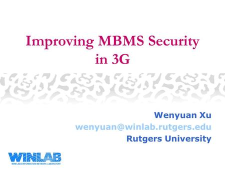 Improving MBMS Security in 3G Wenyuan Xu Rutgers University.