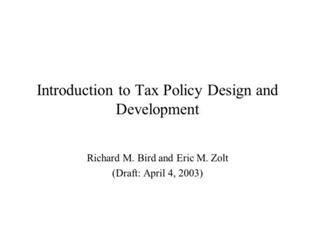 Introduction to Tax Policy Design and Development Richard M. Bird and Eric M. Zolt (Draft: April 4, 2003)