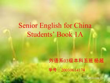 Senior English for China Students’ Book 1A 外语系 03 级本科五班 杨超 学号： 20030614174.
