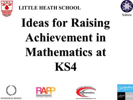 Ideas for Raising Achievement in Mathematics at KS4 LITTLE HEATH SCHOOL.