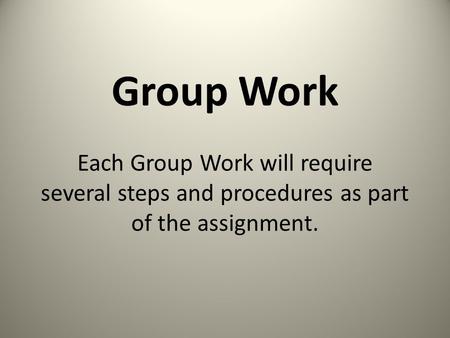 Group Work Each Group Work will require several steps and procedures as part of the assignment.