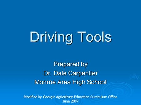Driving Tools Prepared by Dr. Dale Carpentier Monroe Area High School Modified by Georgia Agriculture Education Curriculum Office June 2007.