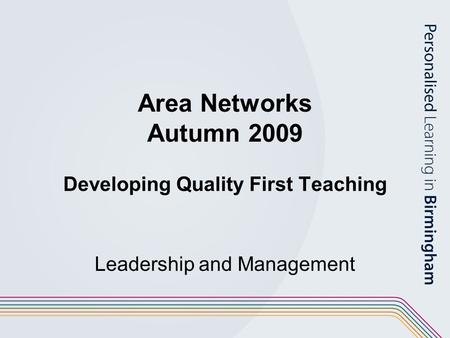Area Networks Autumn 2009 Developing Quality First Teaching Leadership and Management.
