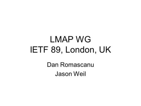 LMAP WG IETF 89, London, UK Dan Romascanu Jason Weil.