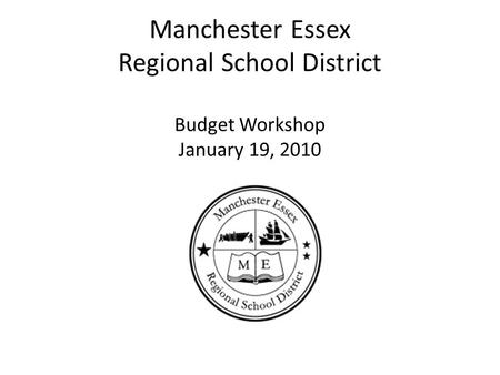 Manchester Essex Regional School District Budget Workshop January 19, 2010.