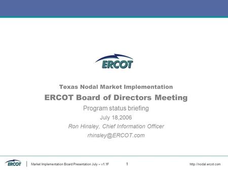 Market Implementation Board Presentation July – v1.1F 1  Texas Nodal Market Implementation ERCOT Board of Directors Meeting Program.