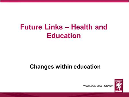 Future Links – Health and Education Changes within education.