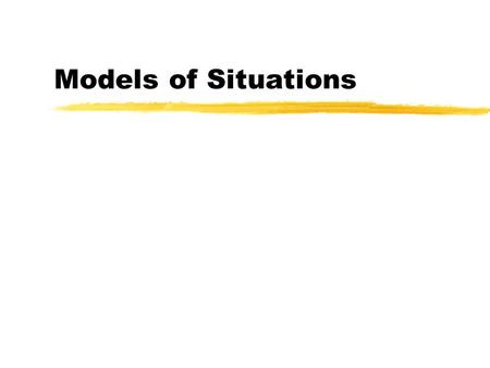 Models of Situations. A computer model of a system is a program and data which behaves like the real thing, e.g. a driving simulation, a graph of business.