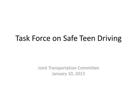 Task Force on Safe Teen Driving Joint Transportation Committee January 10, 2013.