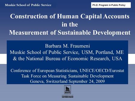 Barbara M. Fraumeni Muskie School of Public Service, USM, Portland, ME & the National Bureau of Economic Research, USA Conference of European Statisticians,