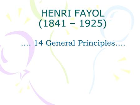 HENRI FAYOL (1841 – 1925) .… 14 General Principles….