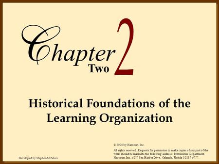 Developed by Stephen M.PetersCopyright © 2000 by Harcourt, Inc. All rights reserved. Two hapter Historical Foundations of the Learning Organization © 2000.