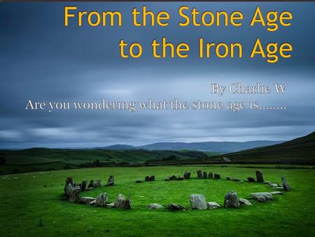 From the Stone Age to the Iron Age