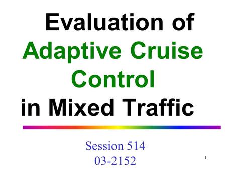 1 Evaluation of Adaptive Cruise Control in Mixed Traffic Session 514 03-2152.