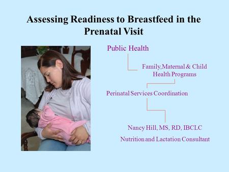 Assessing Readiness to Breastfeed in the Prenatal Visit Perinatal Services Coordination Family,Maternal & Child Health Programs Public Health Nancy Hill,