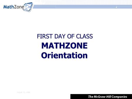 August 11, 2008 MATHZONE Orientation FIRST DAY OF CLASS.