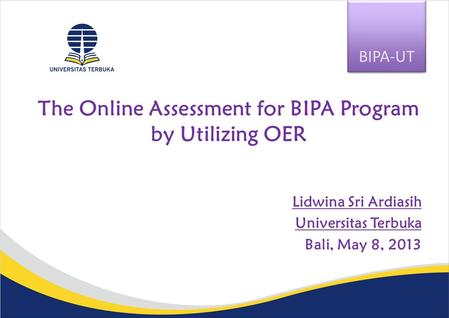 The Online Assessment for BIPA Program by Utilizing OER Lidwina Sri Ardiasih Universitas Terbuka Bali, May 8, 2013 BIPA-UT.