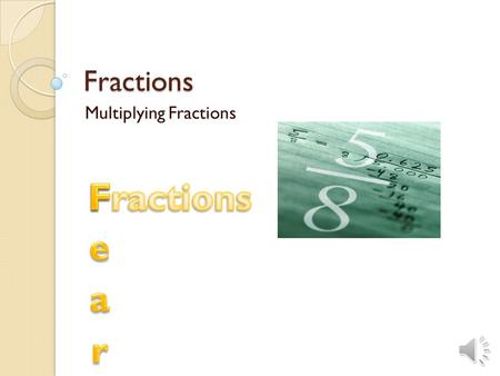 Fractions Multiplying Fractions Is multiplication repeated addition? 1/2 ∙ 5 = 1/2 ∙ 5/1 = 1 ∙ 5 = 5/ 2 ∙ 1 = 2 So 1/2 ∙ 5/1 = 5/2 Now let’s make that.