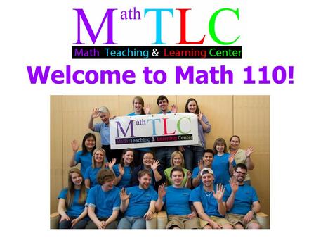 Welcome to Math 110!. Instructor: *** Email: *** Office: *** Phone: *** (or 232-1757, Math TLC office) Please note: We will NOT be using D2L for this.