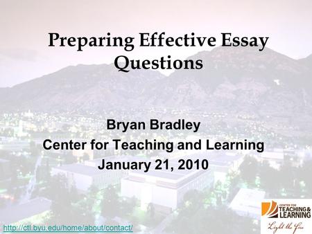 Preparing Effective Essay Questions Bryan Bradley Center for Teaching and Learning January 21, 2010