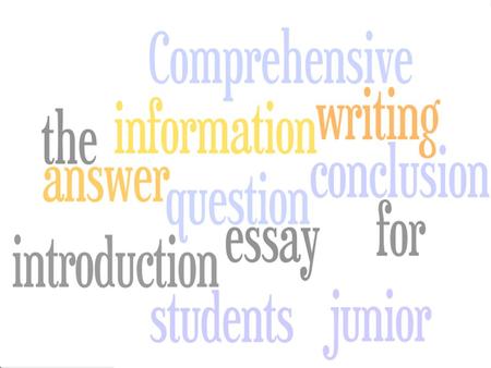 Comprehensive essay writing for junior students Introduction The purpose of this PowerPoint is to assist students in developing and refining their essay.