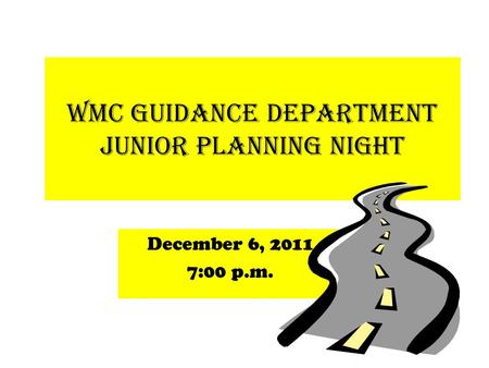 WMC Guidance Department Junior Planning Night December 6, 2011 7:00 p.m.