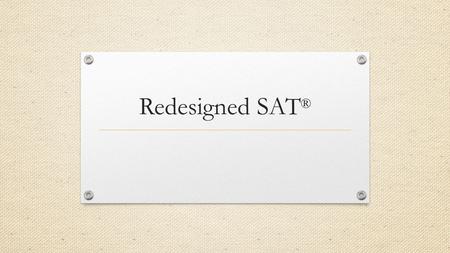 Redesigned SAT ®. The College Board Readiness and Success System.