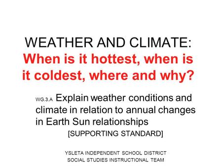 WEATHER AND CLIMATE: When is it hottest, when is it coldest, where and why? WG.3.A Explain weather conditions and climate in relation to annual changes.