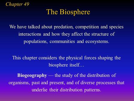 The Biosphere Chapter 49 We have talked about predation, competition and species interactions and how they affect the structure of populations, communities.