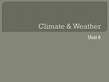 Unit 6.  Climate – the average weather conditions of an area over a long period of time  Weather is the day to day conditions *Climate you expect and.
