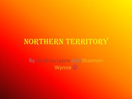 Northern Territory By Aindrias Lyons and Shannon Wynne.