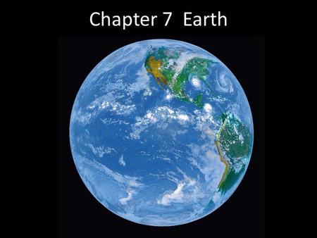 Chapter 7 Earth. 7.1 Overall Structure of Planet Earth 7.2 Earth’s Atmosphere Why Is the Sky Blue? The Greenhouse Effect and Global Warming 7.3 Earth’s.