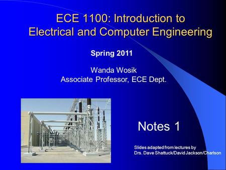ECE 1100: Introduction to Electrical and Computer Engineering Wanda Wosik Associate Professor, ECE Dept. Notes 1 Spring 2011 Slides adapted from lectures.