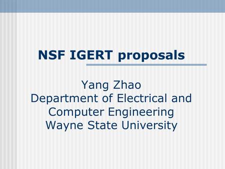 NSF IGERT proposals Yang Zhao Department of Electrical and Computer Engineering Wayne State University.
