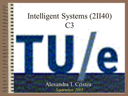 Intelligent Systems (2II40) C3 Alexandra I. Cristea September 2005.