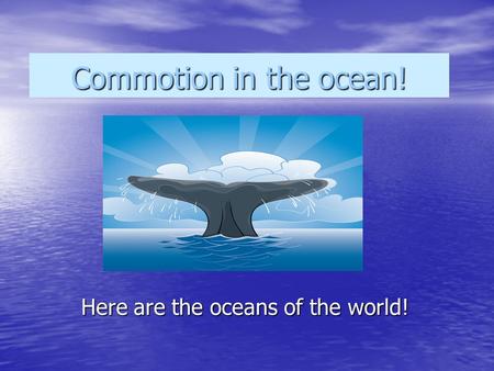 Commotion in the ocean! Here are the oceans of the world!